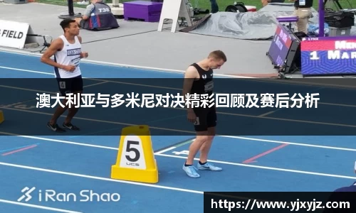 澳大利亚与多米尼对决精彩回顾及赛后分析