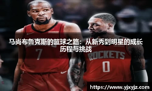马尚布鲁克斯的篮球之路：从新秀到明星的成长历程与挑战